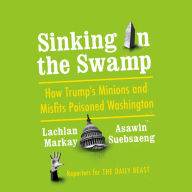 Sinking in the Swamp: How Trump's Minions and Misfits Poisoned Washington