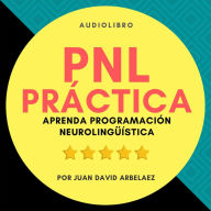 PNL Práctica: Aprenda Programación Neurolingüística Fácil! (Abridged)