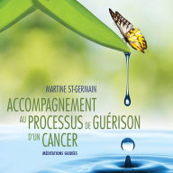 Accompagnement au processus de guérison d'un cancer: Méditations guidées: Accompagnement au processus de guérison d'un cancer