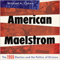 American Maelstrom: The 1968 Election and the Politics of Division