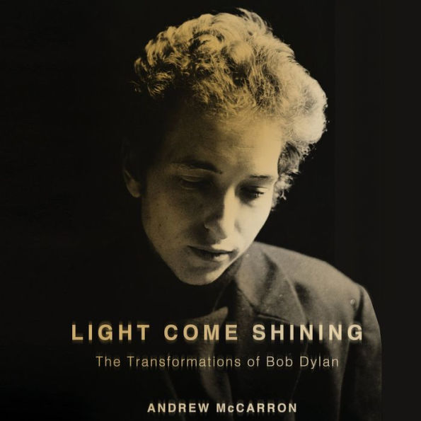 Light Come Shining: The Transformations of Bob Dylan