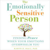 The Emotionally Sensitive Person: Finding Peace When Your Emotions Overwhelm You