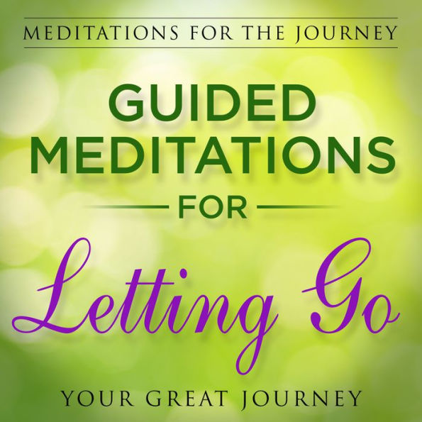 Guided Meditations for Letting Go: Meditations for the Journey