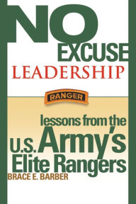 No Excuse Leadership: Lessons from the U.s. Army's Elite Rangers