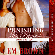 Punishing Miss Primrose, Parts XI - XV: A Wickedly Hot Historical Romance (Red Chrysanthemum Boxset Book 3)