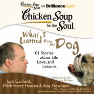 Chicken Soup for the Soul: What I Learned from the Dog: 101 Stories about Life, Love, and Lessons