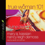 True Woman 101: Divine Design: An Eight-Week Study on Biblical Womanhood