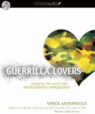 Guerrilla Lovers: Changing the World With Revolutionary Compassion