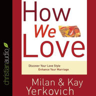 How We Love: Discover Your Love Style, Enhance Your Marriage