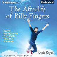 The Afterlife of Billy Fingers : How My Bad-Boy Brother Proved to Me There's Life After Death