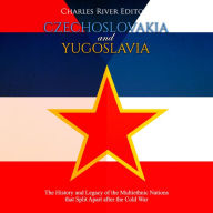 Czechoslovakia and Yugoslavia: The History and Legacy of the Multiethnic Nations that Split Apart after the Cold War