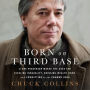 Born on Third Base: A One Percenter Makes the Case for Tackling Inequality, Bringing Wealth Home, and Committing to the Common Good