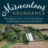 Miraculous Abundance: One Quarter Acre, Two French Farmers, and Enough Food to Feed the World