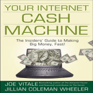 Your Internet Cash Machine: The Insider's Guide to Making Big Money, Fast!