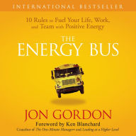 The Energy Bus: 10 Rules to Fuel Your Life, Work, and Team with Positive Energy