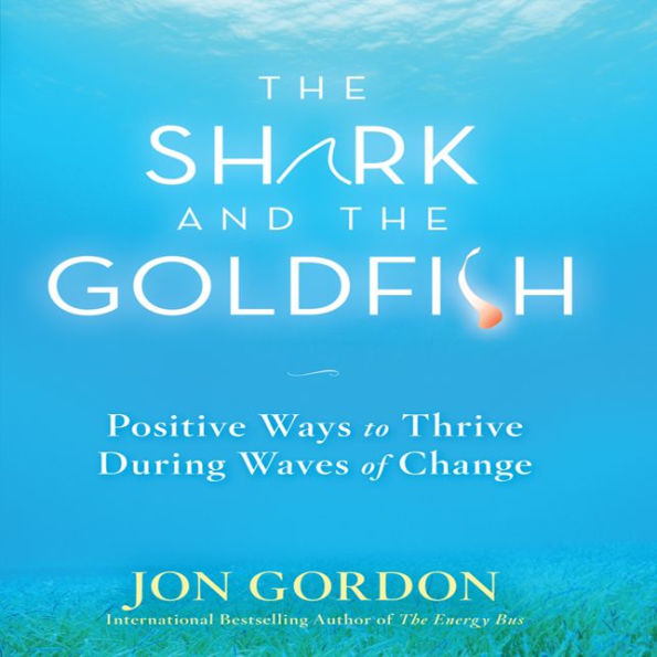 The Shark and the Goldfish: Positive Ways to Thrive During Waves of Change