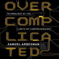 Overcomplicated: Technology at the Limits of Comprehension