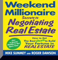 Weekend Millionaire Secrets to Negotiating Real Estate: How To Get the Best Deals to Build Your Fortune in Real Estate