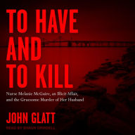 To Have and To Kill: Nurse Melanie McGuire, an Illicit Affair, and the Gruesome Murder of Her Husband