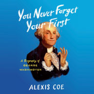 You Never Forget Your First: A Biography of George Washington