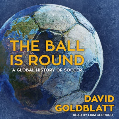 Title: The Ball is Round: A Global History of Soccer, Author: David Goldblatt, Liam Gerrard