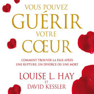 Vous pouvez guérir votre coeur: Comment trouver la paix après une rupture, un divorce ou une mort, Vous: Vous pouvez guérir votre coeur