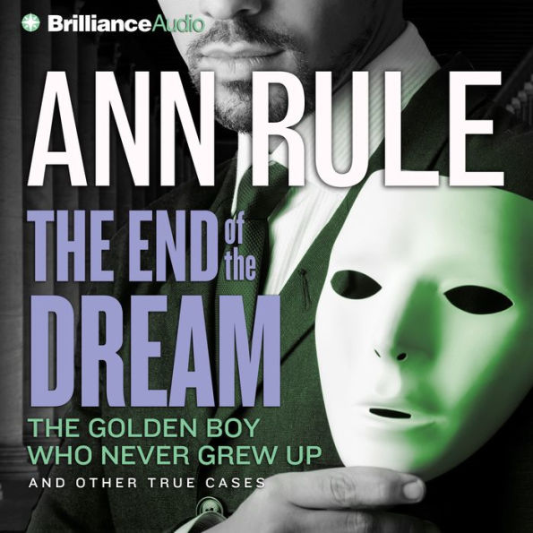 The End of the Dream: The Golden Boy Who Never Grew up and Other True Cases (Ann Rule's Crime Files Series #5)
