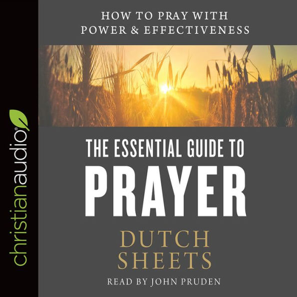 The Essential Guide to Prayer: How to Pray with Power and Effectiveness