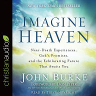 Imagine Heaven : Near-Death Experiences, God's Promises, and the Exhilarating Future That Awaits You