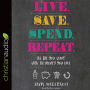 Live. Save. Spend. Repeat.: The Life You Want with the Money You Have