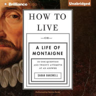 How to Live : Or a Life of Montaigne in One Question and Twenty Attempts at an Answer