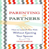 Parenting as Partners: How to Launch Your Kids Without Ejecting Your Spouse