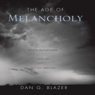 The Age of Melancholy: Major Depression and its Social Origin