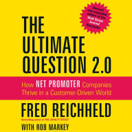 The Ultimate Question 2.0 (Revised and Expanded Edition): How Net Promoter Companies Thrive in a Customer-Driven World