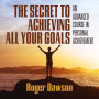 The Secret to Achieving All Your Goals: An Advanced Course in Personal Achievement