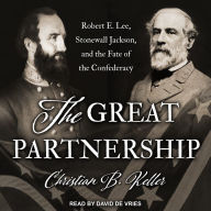 The Great Partnership: Robert E. Lee, Stonewall Jackson, and the Fate of the Confederacy