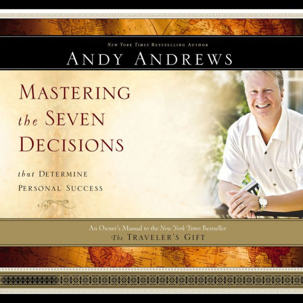 Mastering the Seven Decisions that Determine Personal Success: An Owner's Manual to the New York Times Bestseller The Traveler's Gift