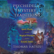 Psychedelic Mystery Traditions: Spirit Plants, Magical Practices, and Ecstatic States