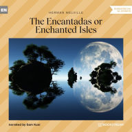 Encantadas or Enchanted Isles, The (Unabridged)