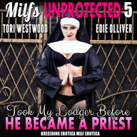 I Took My Lodger Before He Became A Priest: Milfs Unprotected 5 (Breeding Erotica MILF Erotica)