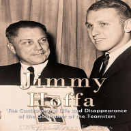 Jimmy Hoffa: The Controversial Life and Disappearance of the Godfather of the Teamsters