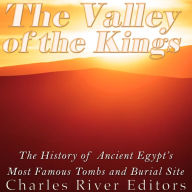 The Valley of the Kings: The History of Ancient Egypt's Most Famous Tombs and Burial Site