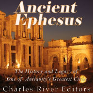 Ancient Ephesus: The History and Legacy of One of Antiquity's Greatest Cities