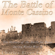 The Battle of Monte Cassino: The History of the Battle for Rome during World War II