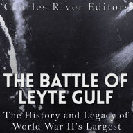 The Battle of Leyte Gulf: The History and Legacy of World War II's Largest Naval Battle