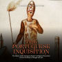 The Portuguese Inquisition: The History of the Portuguese Empire's Religious Persecution of Non-Christians in Portugal and Asia