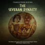 The Severan Dynasty: The History and Legacy of the Ancient Roman Empire's Rulers Before Rome's Imperial Crisis