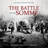 The Battle of the Somme: The History and Legacy of World War I's Biggest Battle