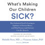 What's Making Our Children Sick?: How Industrial Food Is Causing an Epidemic of Chronic Illness, and What Parents (and Doctors) Can Do About It