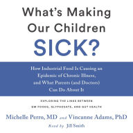 What's Making Our Children Sick?: How Industrial Food Is Causing an Epidemic of Chronic Illness, and What Parents (and Doctors) Can Do About It